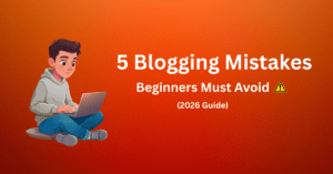 5 Blogging Mistakes Beginners Must Avoid (2026 Guide)